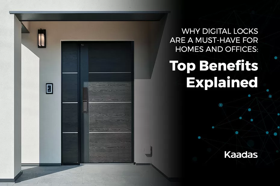 Why Digital Locks Are a Must-Have for Homes and Offices: Top Benefits Explained - Kaadas