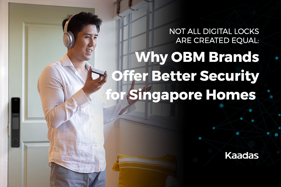 Not All Digital Locks Are Created Equal Why OBM Brands Offer Better Security for Singapore Homes | Kaadas